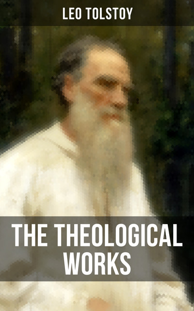 The Theological Works of Leo Tolstoy, Leo Tolstoy