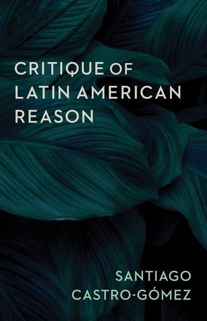 Critique of Latin American Reason, Santiago Castro-Gómez