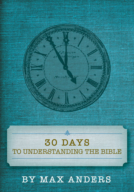 30 Days to Understanding the Bible, Max Anders