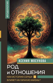 Род и отношения. Как история семьи влияет на личную жизнь, Ксения Мосунова