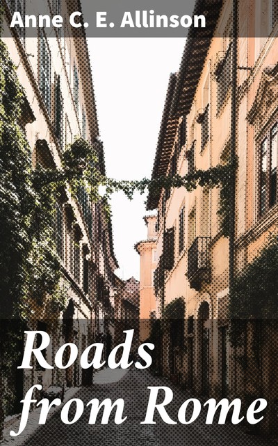 Roads from Rome, Anne C.E.Allinson