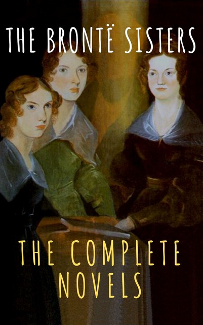 The Brontë Sisters: The Complete Novels, Charlotte Brontë, Emily Jane Brontë, Anne Brontë, Reading Time