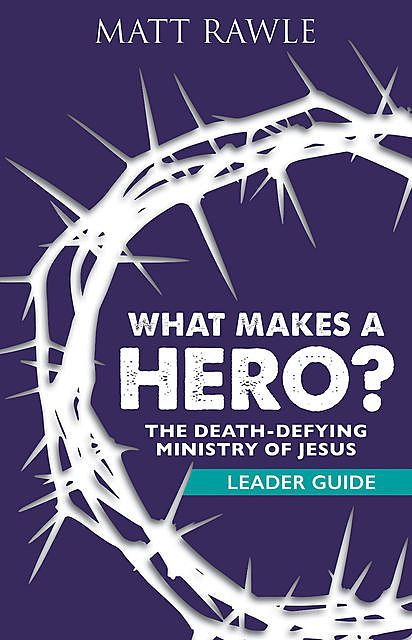 What Makes a Hero? Leader Guide, Matt Rawle