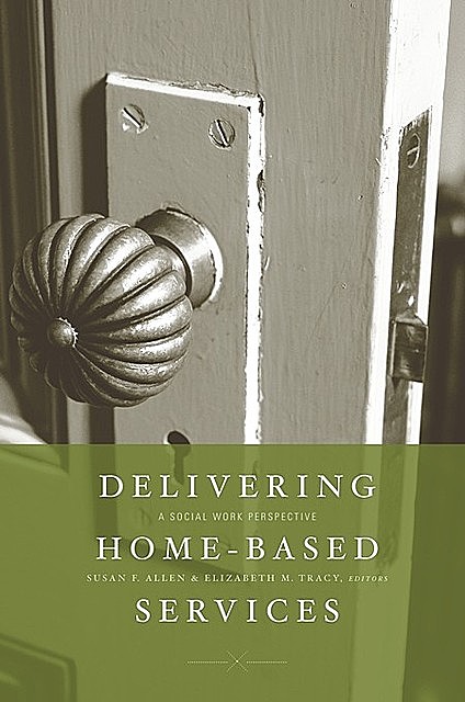 Delivering Home-Based Services, Allen, Susan, eds., Elizabeth M. Tracy