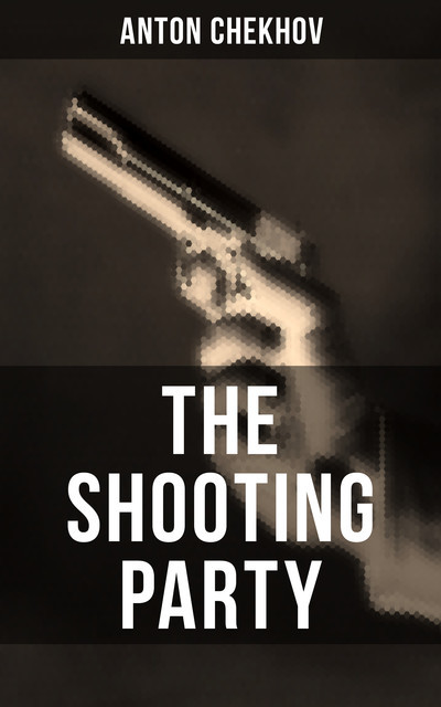 The Shooting Party (A Murder Mystery Novel), Anton Chekhov, Alfred Edward Chamot
