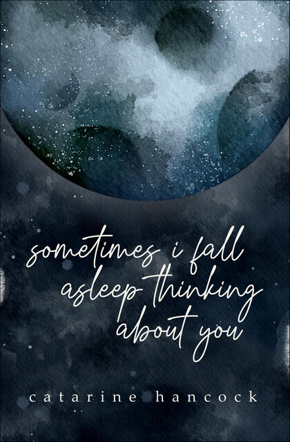 Sometimes I Fall Asleep Thinking About You, Catarine Hancock