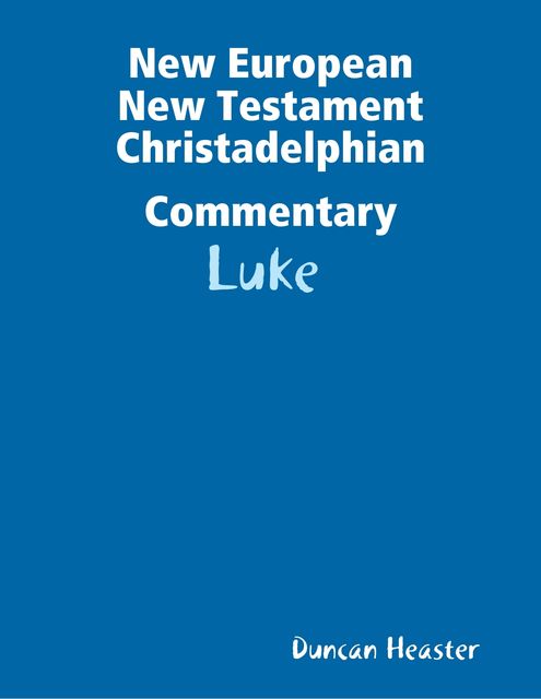 New European New Testament Christadelphian Commentary: Luke, Duncan Heaster