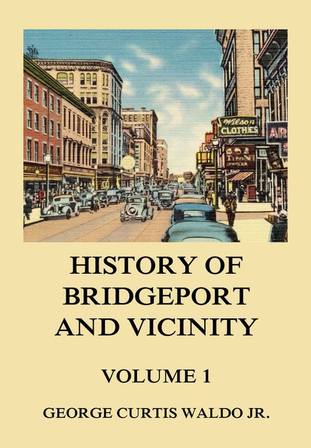 History of Bridgeport and Vicinity, Volume 1, George Curtis Waldo jr.