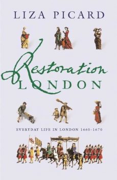 Restoration London: Everyday Life in London 1660–1670, Liza Picard