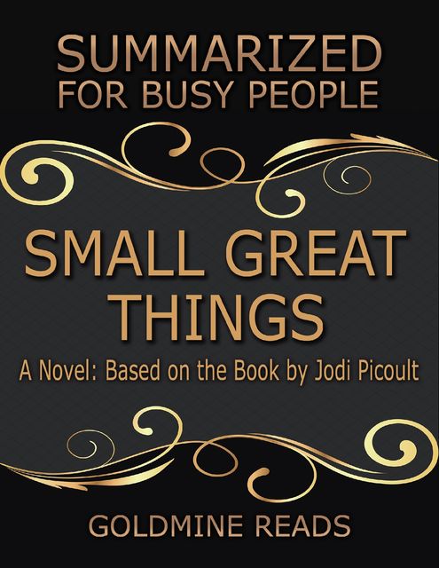 Small Great Things – Summarized for Busy People: A Novel: Based on the Book by Jodi Picoult, Goldmine Reads