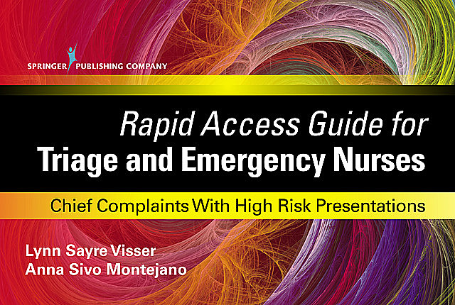 Rapid Access Guide for Triage and Emergency Nurses, MSN, DNP, RN, CEN, Anna Sivo Montejano, CPEN, FAEN, Lynn Sayre Visser, PHN