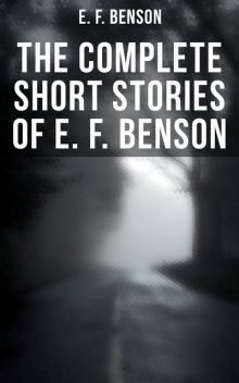The Complete Short Stories of E. F. Benson, Edward Benson