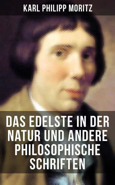 Das Edelste in der Natur und andere philosophische Schriften, Karl Philipp Moritz