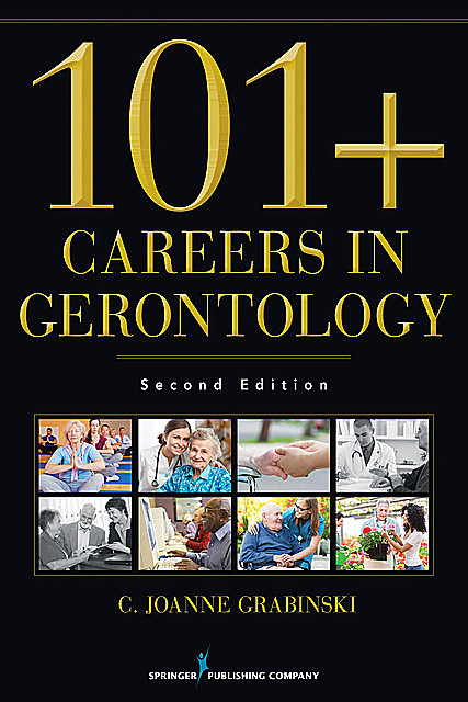 101+ Careers in Gerontology, MA, MPA, ABD, C. Joanne Grabinski, FAGHE, Kelly Niles-Yokum