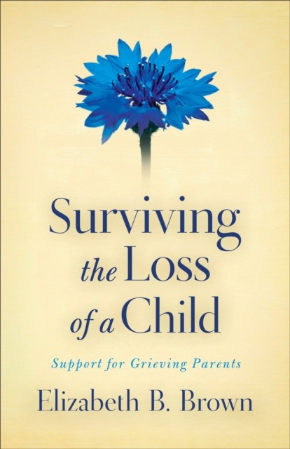 Surviving the Loss of a Child, Elizabeth Brown