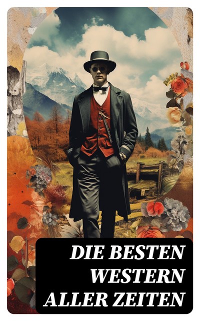 Die besten Western aller Zeiten, Jack London, James Fenimore Cooper, Bret Harte, Balduin Mollhausen, Friedrich Gerstäcker, Karl May, Charles Sealsfield, Franz Treller, Kurt Floericke, Kapitän Frederick Marryat, Albert Daiber, Emil Droonberg, Max Brand, Charly Kraft, Friedrich Strubberg A