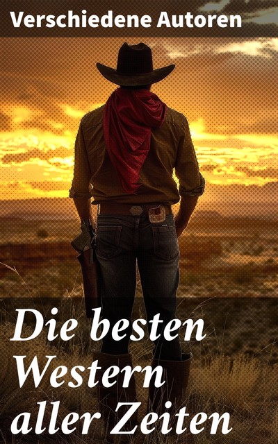 Die besten Western aller Zeiten, Jack London, James Fenimore Cooper, Bret Harte, Balduin Mollhausen, Friedrich Gerstäcker, Karl May, Charles Sealsfield, Franz Treller, Kurt Floericke, Kapitän Frederick Marryat, Albert Daiber, Emil Droonberg, Max Brand, Charly Kraft, Friedrich Strubberg A