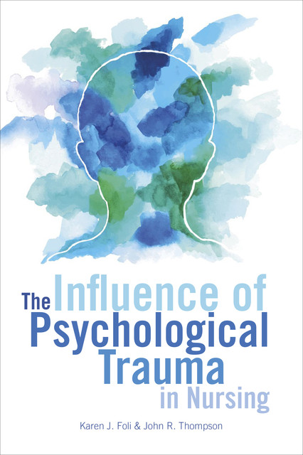 The Influence of Psychological Trauma in Nursing, John Thompson, Karen Foli