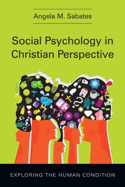 Social Psychology in Christian Perspective, Angela M. Sabates