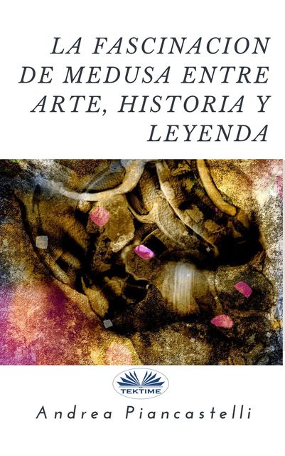 La Fascinación De Medusa Entre Arte, Mito Y Leyenda, Andrea Piancastelli