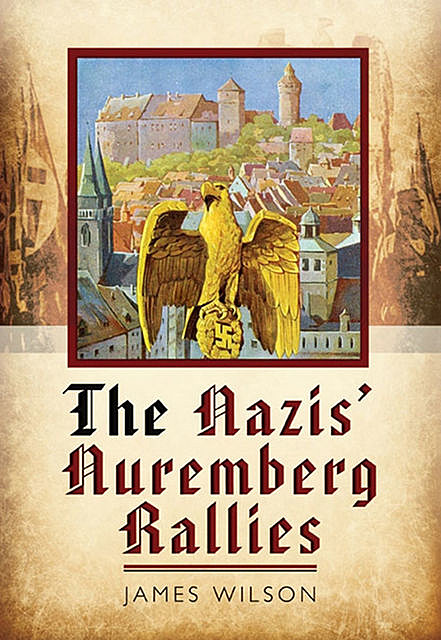 The Nazis Nuremberg Rallies, James Wilson