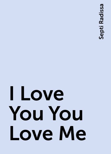 I Love You You Love Me, Septi Radissa