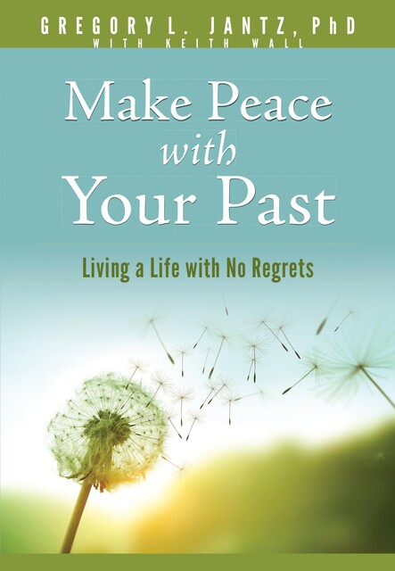 Make Peace with Your Past, Gregory L. Jantz Ph.D.