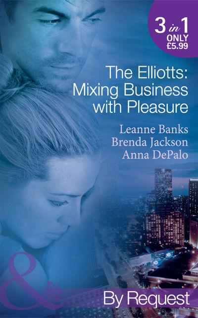 The Elliotts: Mixing Business with Pleasure, Leanne Banks, Brenda Jackson, Anna DePalo
