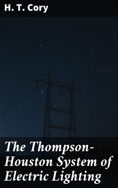 The Thompson-Houston System of Electric Lighting, H.T. Cory