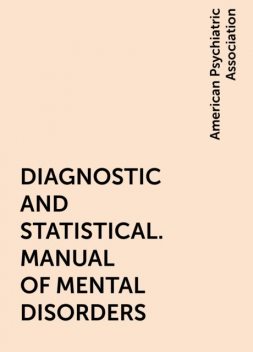DIAGNOSTIC AND STATISTICAL. MANUAL OF MENTAL DISORDERS, American Psychiatric Association