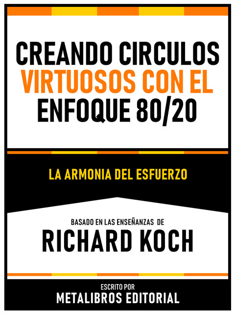 Creando Circulos Virtuosos Con El Enfoque 80/20 – Basado En Las Enseñanzas De Richard Koch, Metalibros Editorial