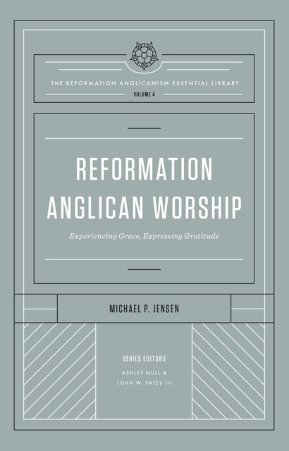 Reformation Anglican Worship (The Reformation Anglicanism Essential Library, Volume 4), Jensen Michael