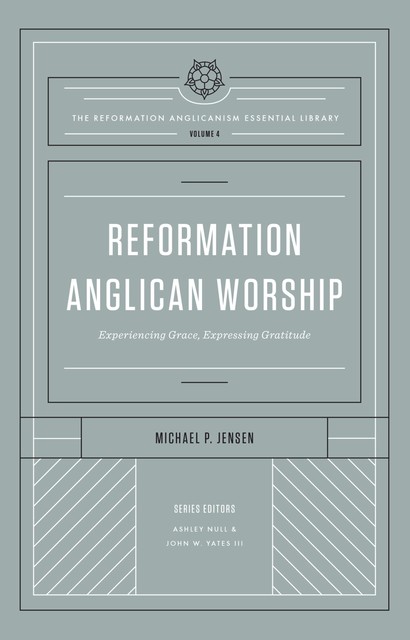 Reformation Anglican Worship (The Reformation Anglicanism Essential Library, Volume 4), Jensen Michael