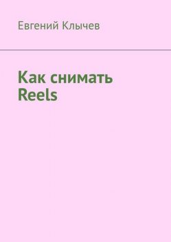 Как снимать Reels, Евгений Клычев