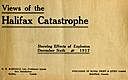 The Halifax Catastrophe Forty views showing extent of damage in Canada's historic city as the result of terrific explosion on Thursday, December 6th, 1917, which killed 1200 men, women and children, injured 3000 and rendered 6000 homeless, causing propert, amp, Litho Limited, Royal Print