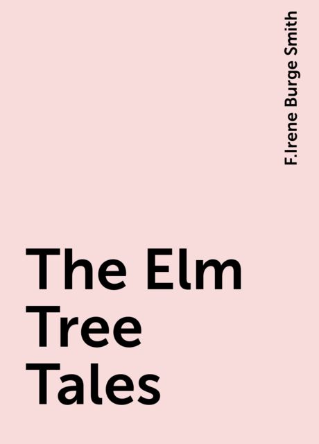 The Elm Tree Tales, F.Irene Burge Smith