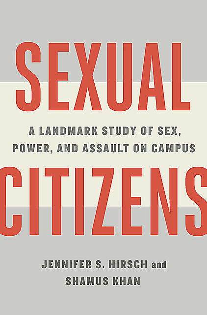 Sexual Citizens: A Landmark Study of Sex, Power, and Assault on Campus, Shamus Khan, Jennifer S. Hirsch