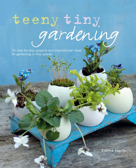 Teeny Tiny Gardening, Emma Hardy