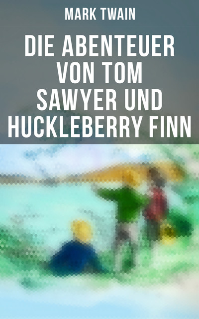 Die Abenteuer von Tom Sawyer und Huckleberry Finn (Illustrierte Ausgabe), Mark Twain