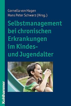 Selbstmanagement bei chronischen Erkrankungen im Kindes- und Jugendalter, Hans Schwarz, Cornelia von Hagen