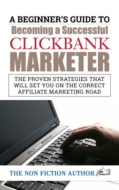 A Beginner’s Guide to Becoming a Successful Clickbank Marketer, The Non Fiction Author