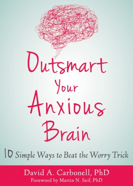 Outsmart Your Anxious Brain, David Carbonell