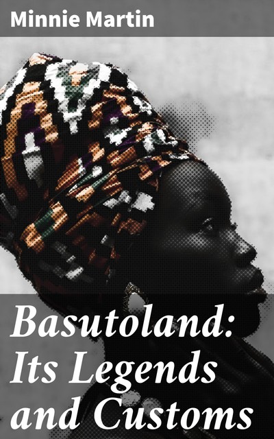 Basutoland: Its Legends and Customs, Minnie Martin