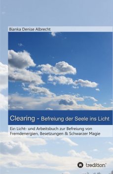 Clearing – Befreiung der Seele ins Licht, Bianka Denise Albrecht