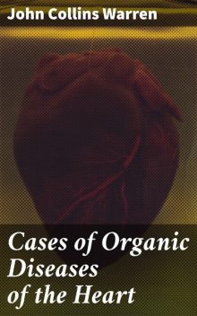 Cases of Organic Diseases of the Heart, John Collins Warren