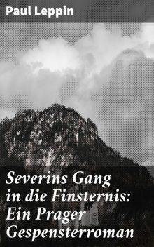 Severins Gang in die Finsternis: Ein Prager Gespensterroman, Paul Leppin