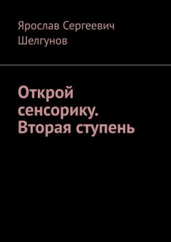 Открой сенсорику. Вторая ступень, Ярослав Шелгунов