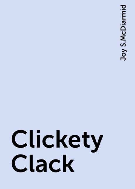 Clickety Clack, Joy S.McDiarmid