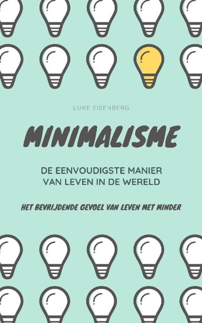 MINIMALISME…De Eenvoudigste Manier Van Leven In De Wereld, Luke Eisenberg