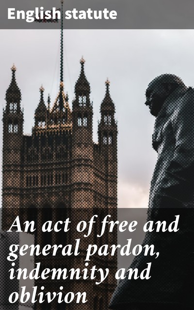 An act of free and general pardon, indemnity and oblivion, English statute